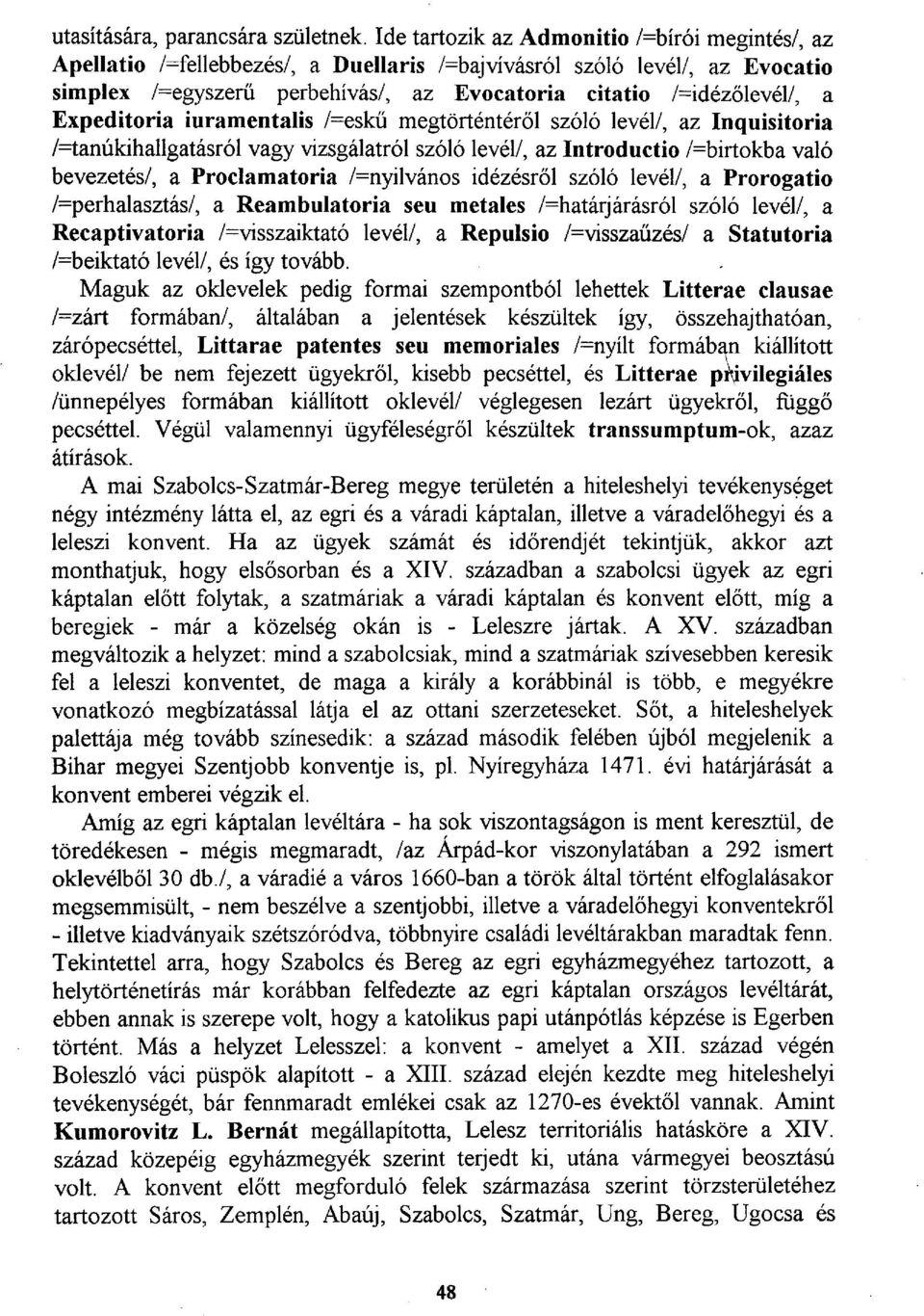 Expeditoria iuramentalis /=eskű megtörténtéről szóló levél/, az Inquisitoria tanúkihallgatásról vagy vizsgálatról szóló levél/, az Introductio /=birtokba való bevezetés/, a Proclamatoria /=nyilvános