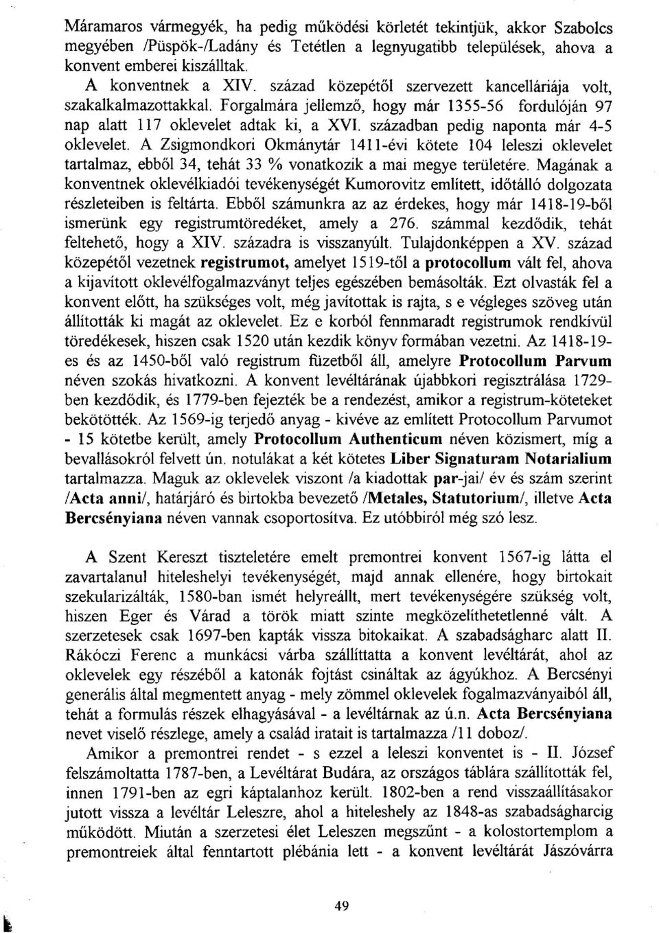 században pedig naponta már 4-5 oklevelet. A Zsigmondkori Okmánytár 1411-évi kötete 104 leleszi oklevelet tartalmaz, ebből 34, tehát 33 % vonatkozik a mai megye területére.
