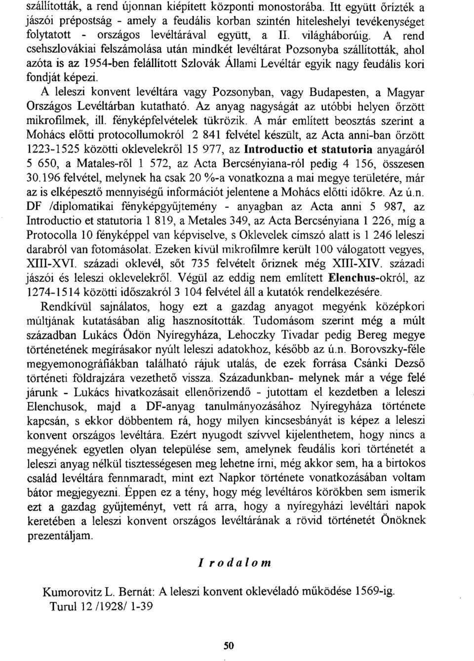 A rend csehszlovákiai felszámolása után mindkét levéltárat Pozsonyba szállították, ahol azóta is az 1954-ben felállított Szlovák Állami Levéltár egyik nagy feudális kori fondját képezi.