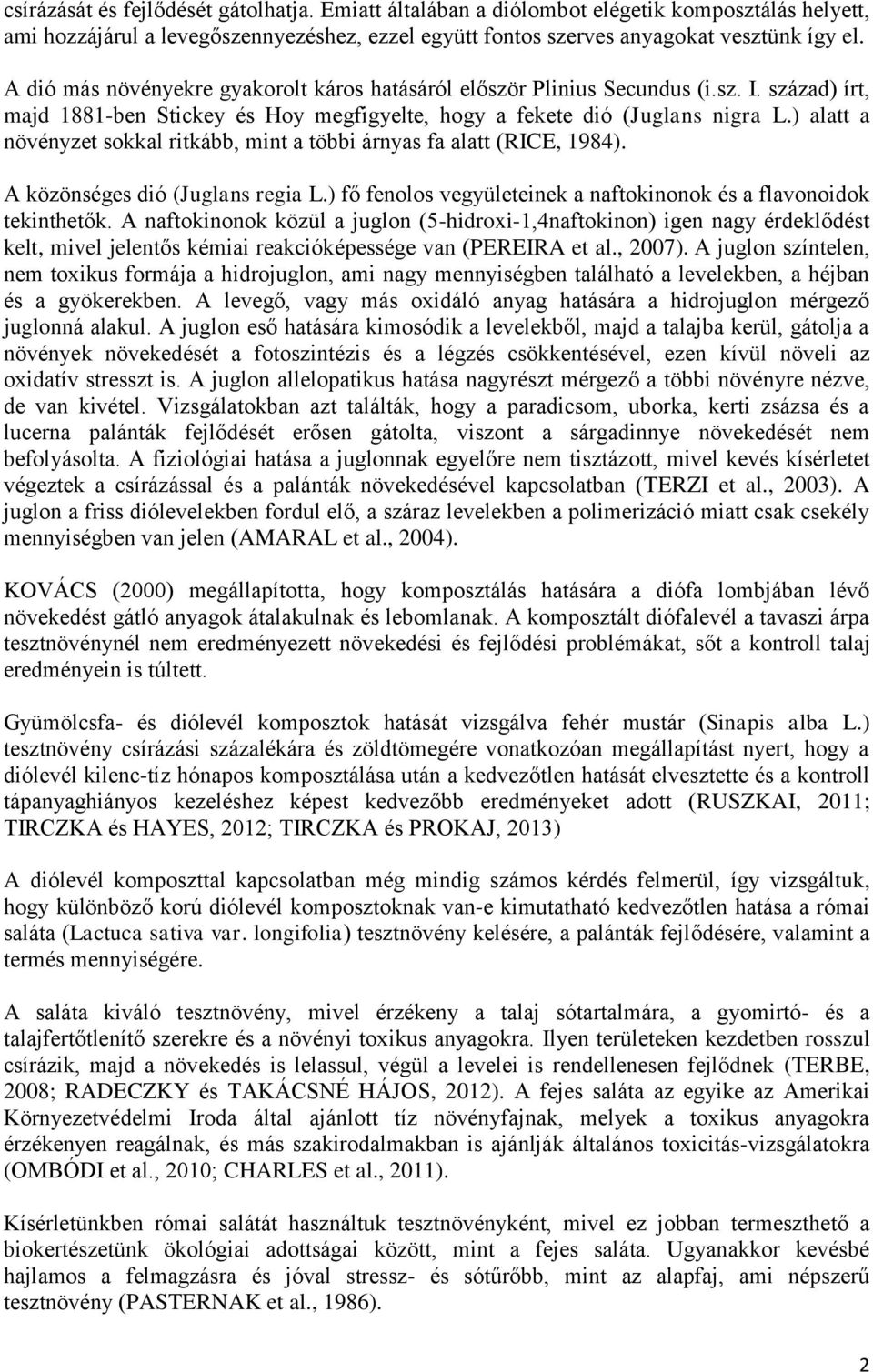 ) alatt a növényzet sokkal ritká, mint a töi árnyas fa alatt (RICE, 1984). A közönséges dió (Juglans regia L.) fő fenolos vegyületeinek a naftokinonok és a flavonoidok tekinthetők.