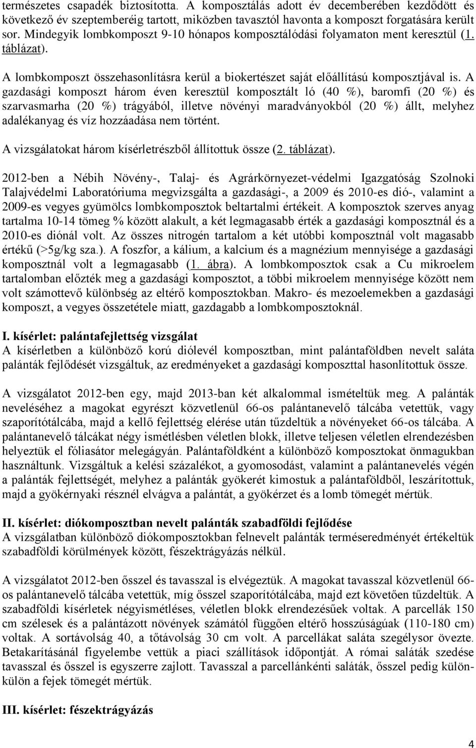 A gazdasági komposzt három éven keresztül komposztált ló (4 %), aromfi (2 %) és szarvasmarha (2 %) trágyáól, illetve növényi maradványokól (2 %) állt, melyhez adalékanyag és víz hozzáadása nem