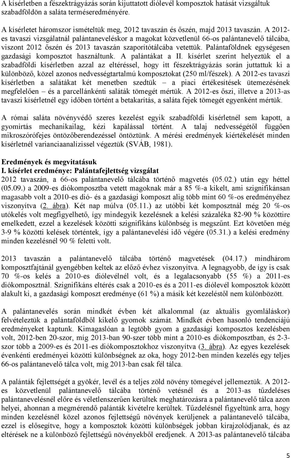 A 212- es tavaszi vizsgálatnál palántaneveléskor a magokat közvetlenül 66-os palántanevelő tálcáa, viszont 212 őszén és 213 tavaszán szaporítótálcáa vetettük.