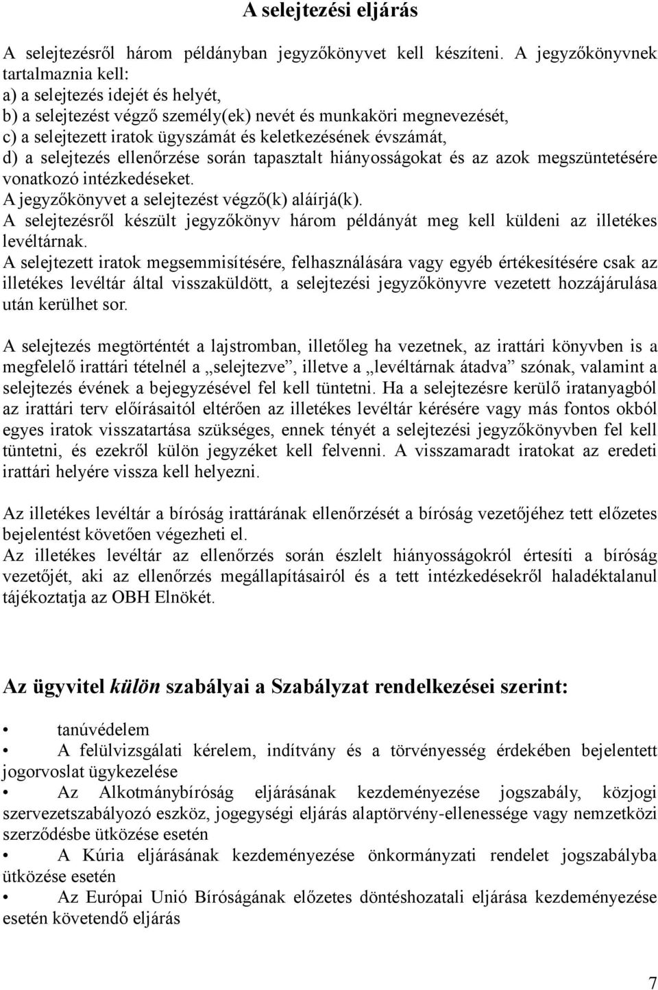 d) a selejtezés ellenőrzése során tapasztalt hiányosságokat és az azok megszüntetésére vonatkozó intézkedéseket. A jegyzőkönyvet a selejtezést végző(k) aláírjá(k).