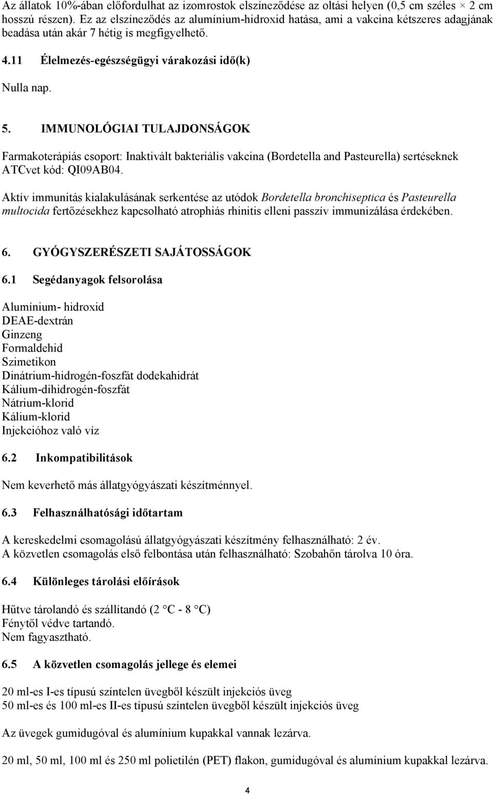 IMMUNOLÓGIAI TULAJDONSÁGOK Farmakoterápiás csoport: Inaktivált bakteriális vakcina (Bordetella and Pasteurella) sertéseknek ATCvet kód: QI09AB04.