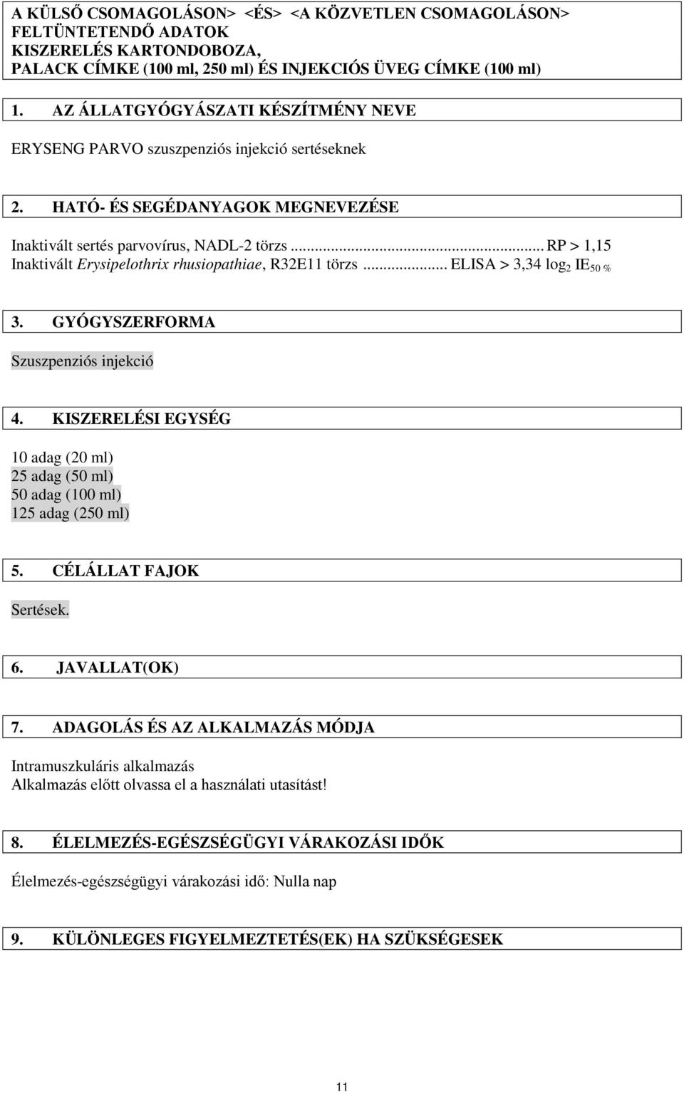 .. RP > 1,15 Inaktivált Erysipelothrix rhusiopathiae, R32E11 törzs... ELISA > 3,34 log 2 IE 50 % 3. GYÓGYSZERFORMA Szuszpenziós injekció 4.