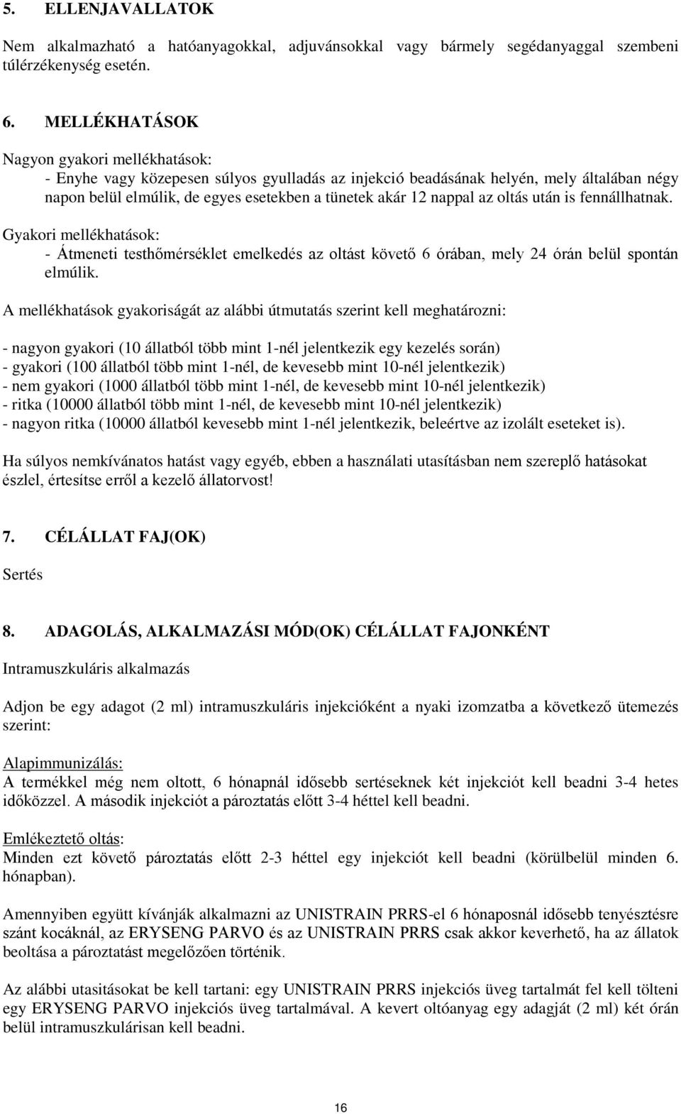 az oltás után is fennállhatnak. Gyakori mellékhatások: - Átmeneti testhőmérséklet emelkedés az oltást követő 6 órában, mely 24 órán belül spontán elmúlik.