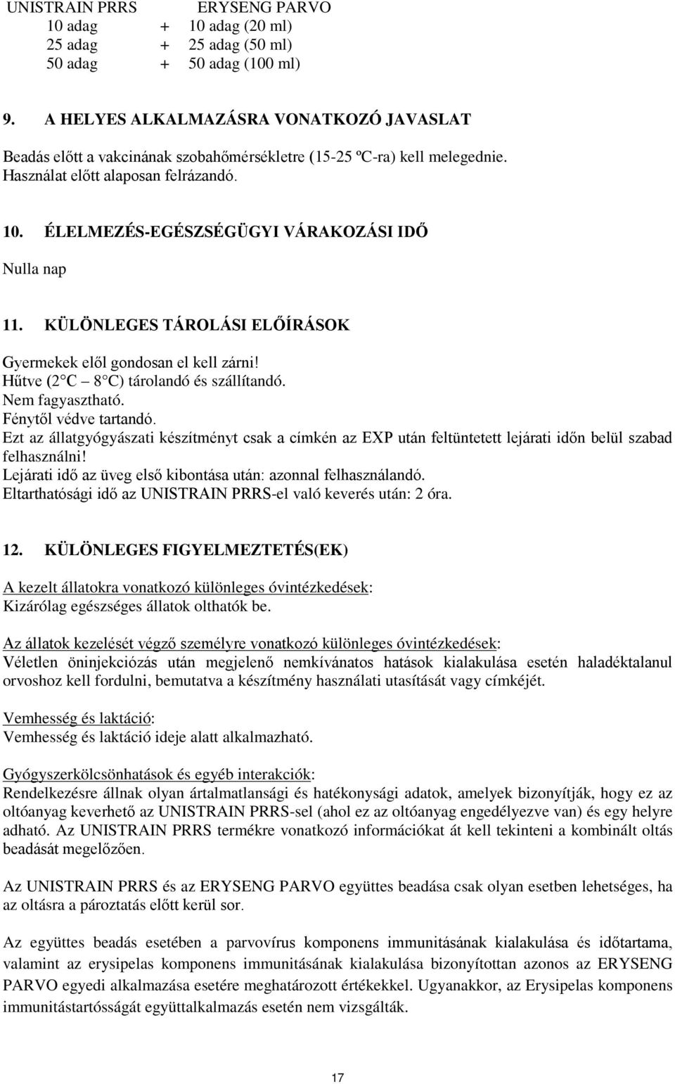 ÉLELMEZÉS-EGÉSZSÉGÜGYI VÁRAKOZÁSI IDŐ Nulla nap 11. KÜLÖNLEGES TÁROLÁSI ELŐÍRÁSOK Gyermekek elől gondosan el kell zárni! Hűtve (2 C 8 C) tárolandó és szállítandó. Nem fagyasztható.