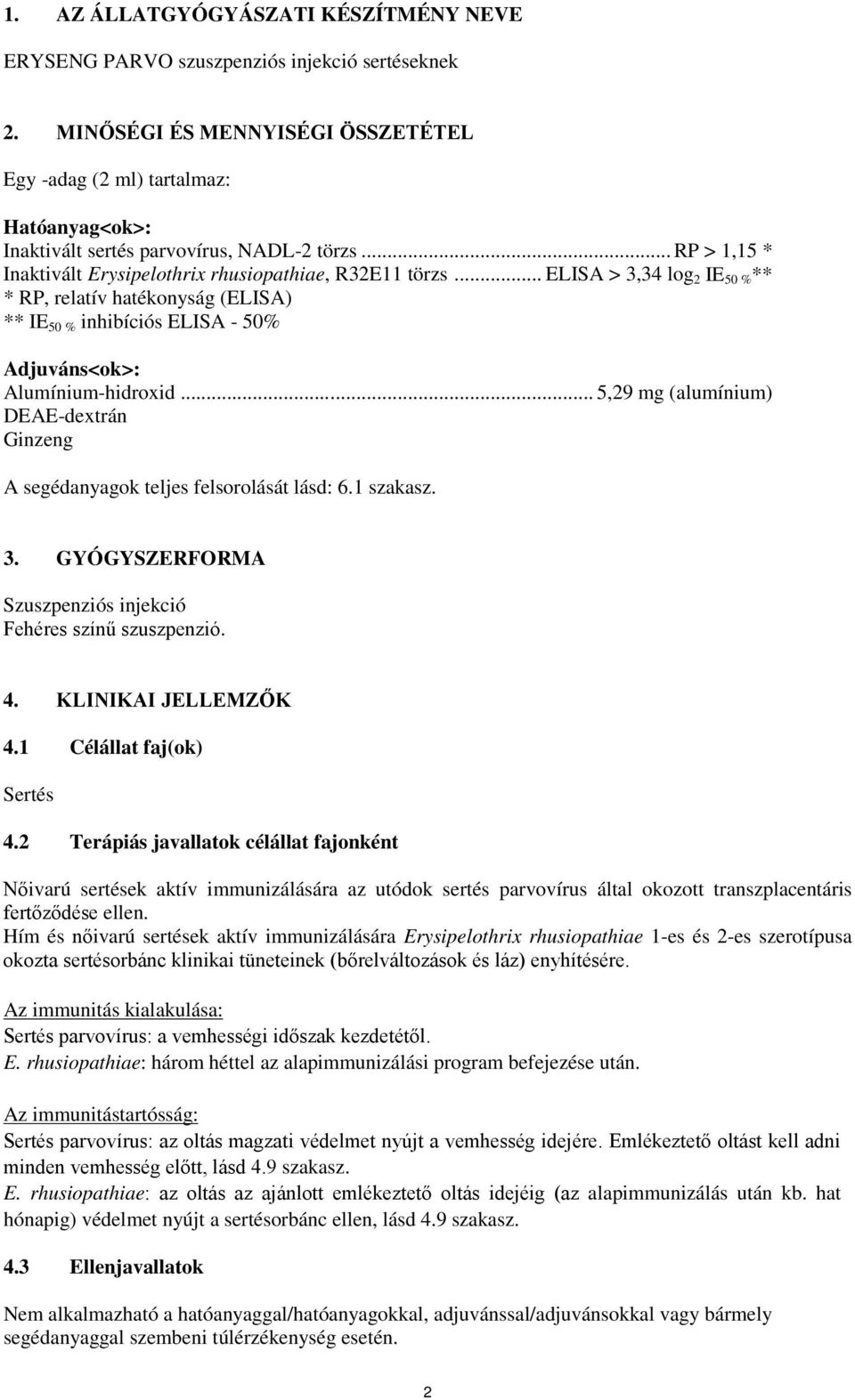 .. ELISA > 3,34 log 2 IE 50 % ** * RP, relatív hatékonyság (ELISA) ** IE 50 % inhibíciós ELISA - 50% Adjuváns<ok>: Alumínium-hidroxid.