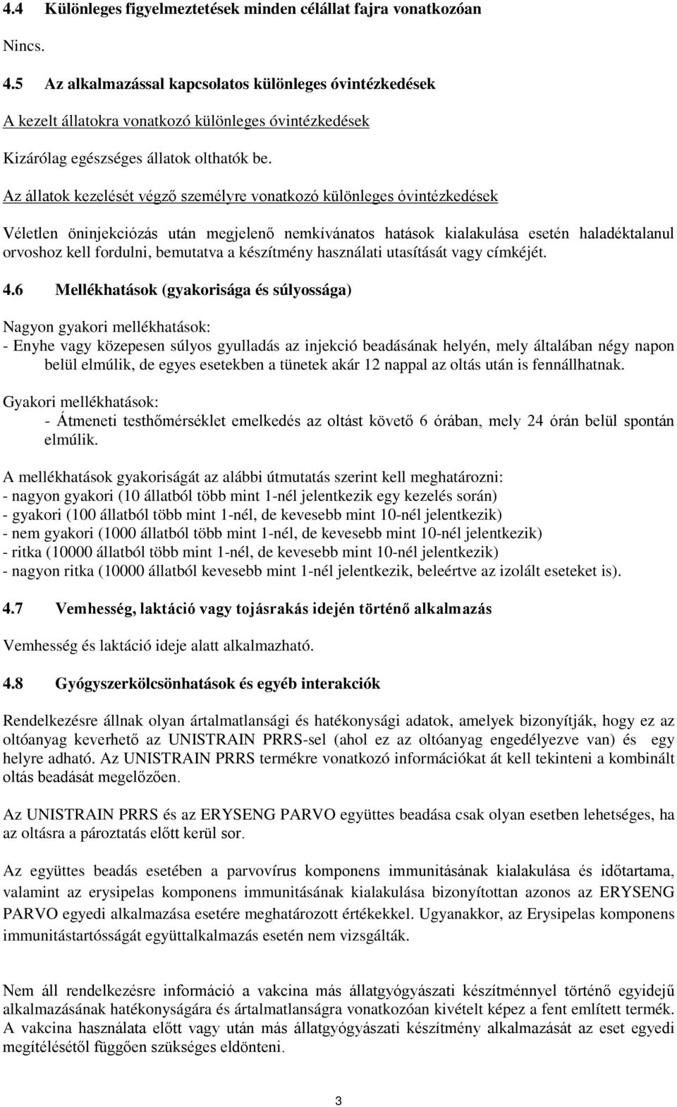 Az állatok kezelését végző személyre vonatkozó különleges óvintézkedések Véletlen öninjekciózás után megjelenő nemkívánatos hatások kialakulása esetén haladéktalanul orvoshoz kell fordulni, bemutatva