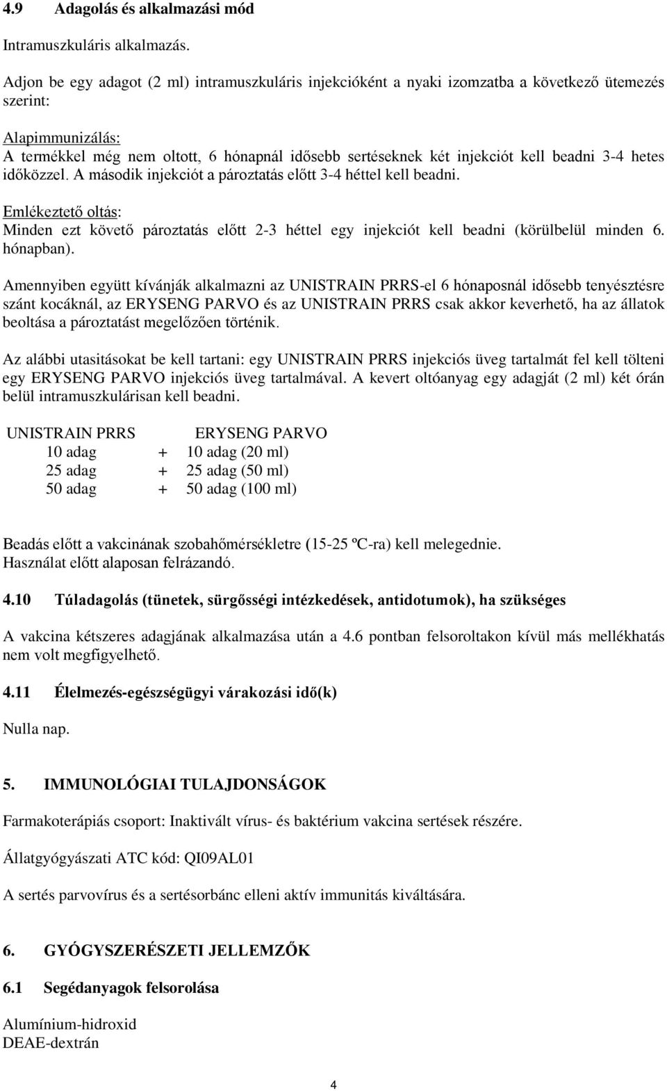 beadni 3-4 hetes időközzel. A második injekciót a pároztatás előtt 3-4 héttel kell beadni.