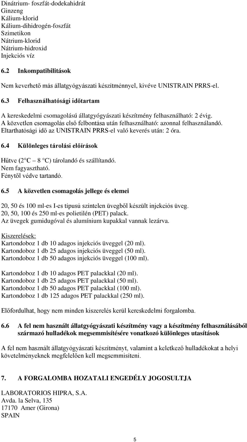 3 Felhasználhatósági időtartam A kereskedelmi csomagolású állatgyógyászati készítmény felhasználható: 2 évig. A közvetlen csomagolás első felbontása után felhasználható: azonnal felhasználandó.