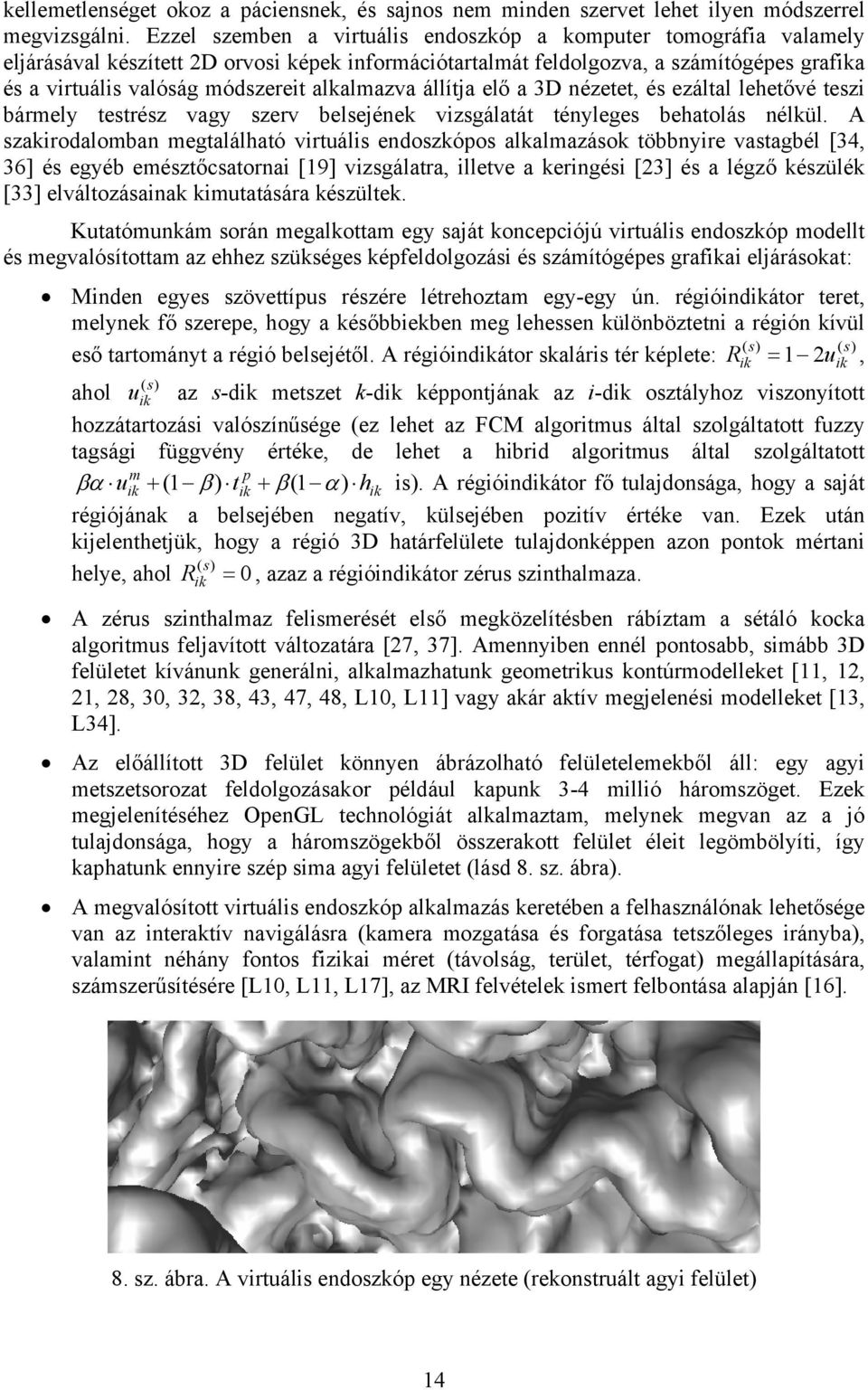 alkalmazva állítja elő a 3D nézetet, és ezáltal lehetővé teszi bármely testrész vagy szerv belsejének vizsgálatát tényleges behatolás nélkül.