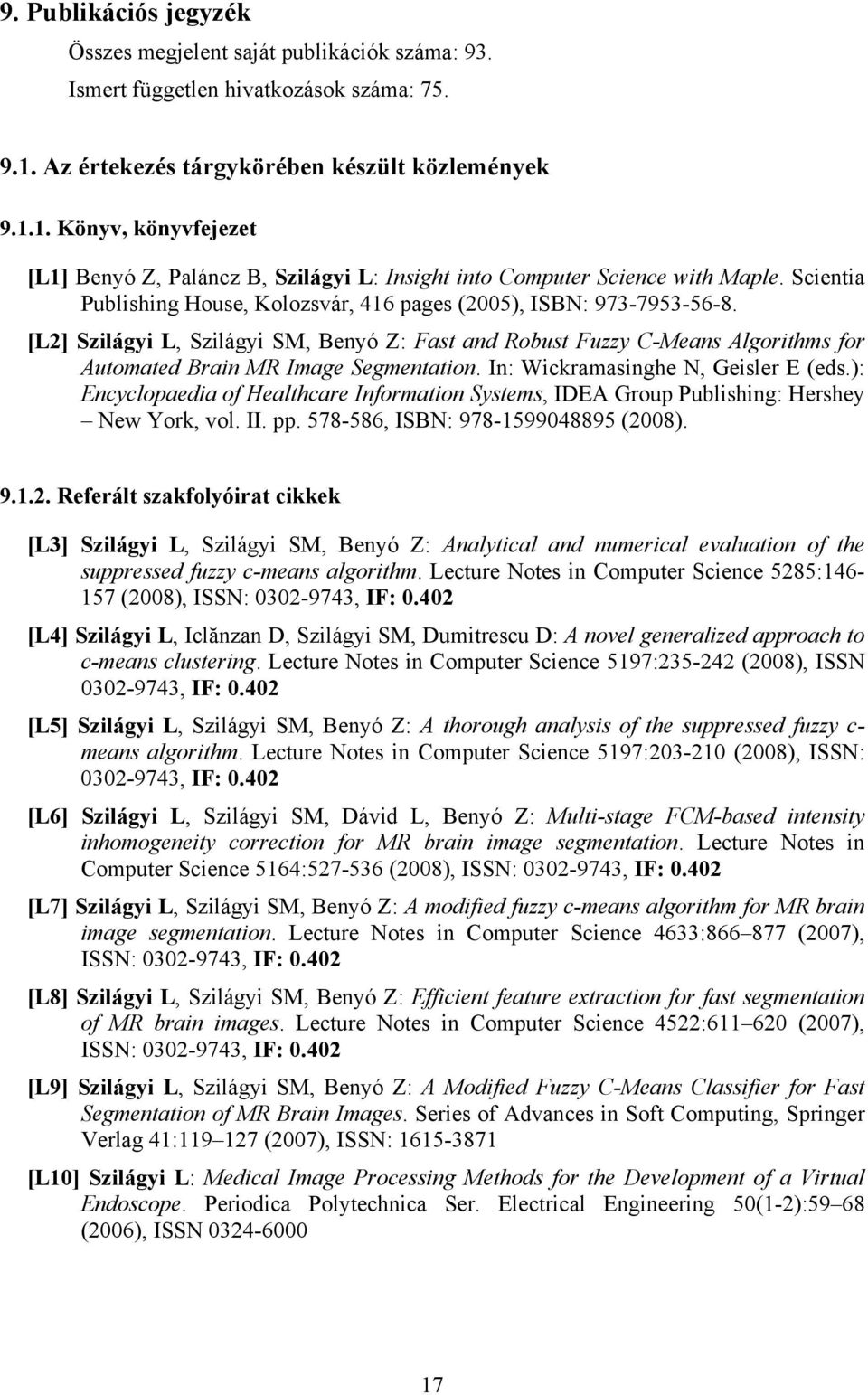 Scientia Publishing House, Kolozsvár, 416 pages (2005), ISBN: 973-7953-56-8. [L2] Szilágyi L, Szilágyi SM, Benyó Z: Fast and Robust Fuzzy C-Means Algorithms for Automated Brain MR Image Segmentation.
