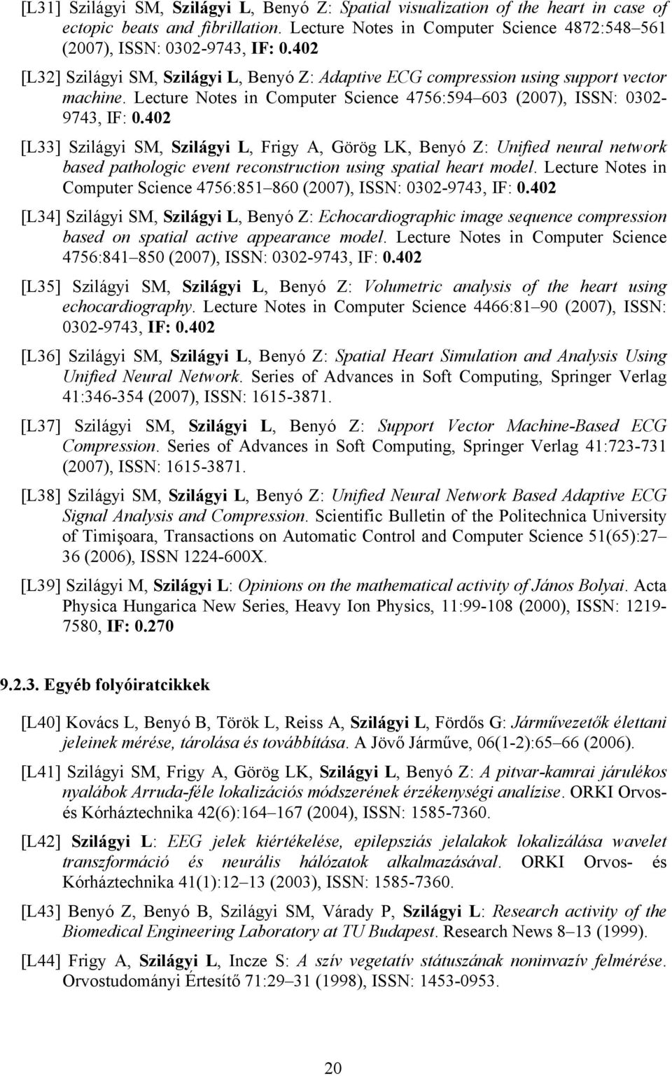 402 [L33] Szilágyi SM, Szilágyi L, Frigy A, Görög LK, Benyó Z: Unified neural network based pathologic event reconstruction using spatial heart model.