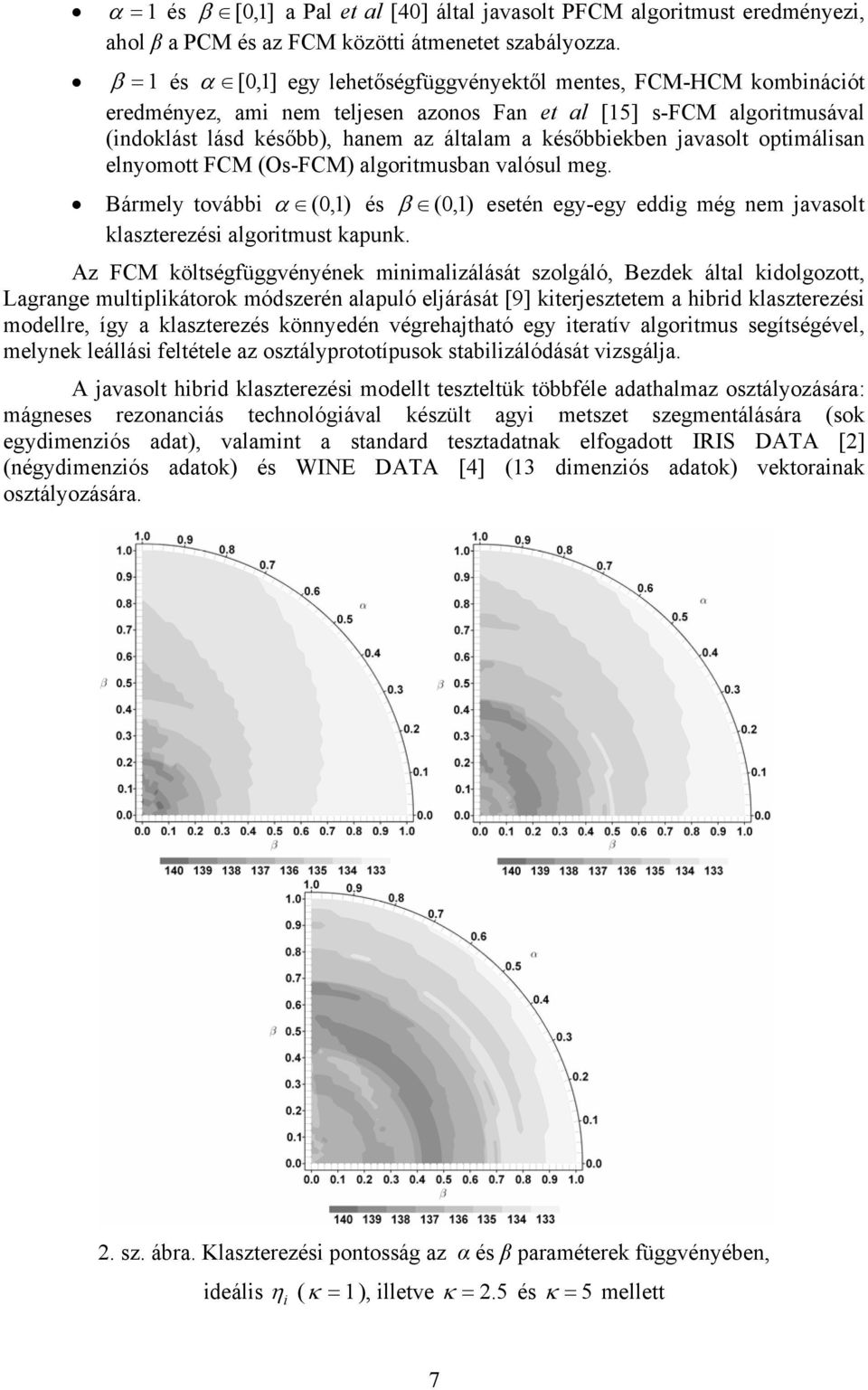 későbbiekben javasolt optimálisan elnyomott FCM (Os-FCM) algoritmusban valósul meg. Bármely további α (0,1) és β (0,1) esetén egy-egy eddig még nem javasolt klaszterezési algoritmust kapunk.