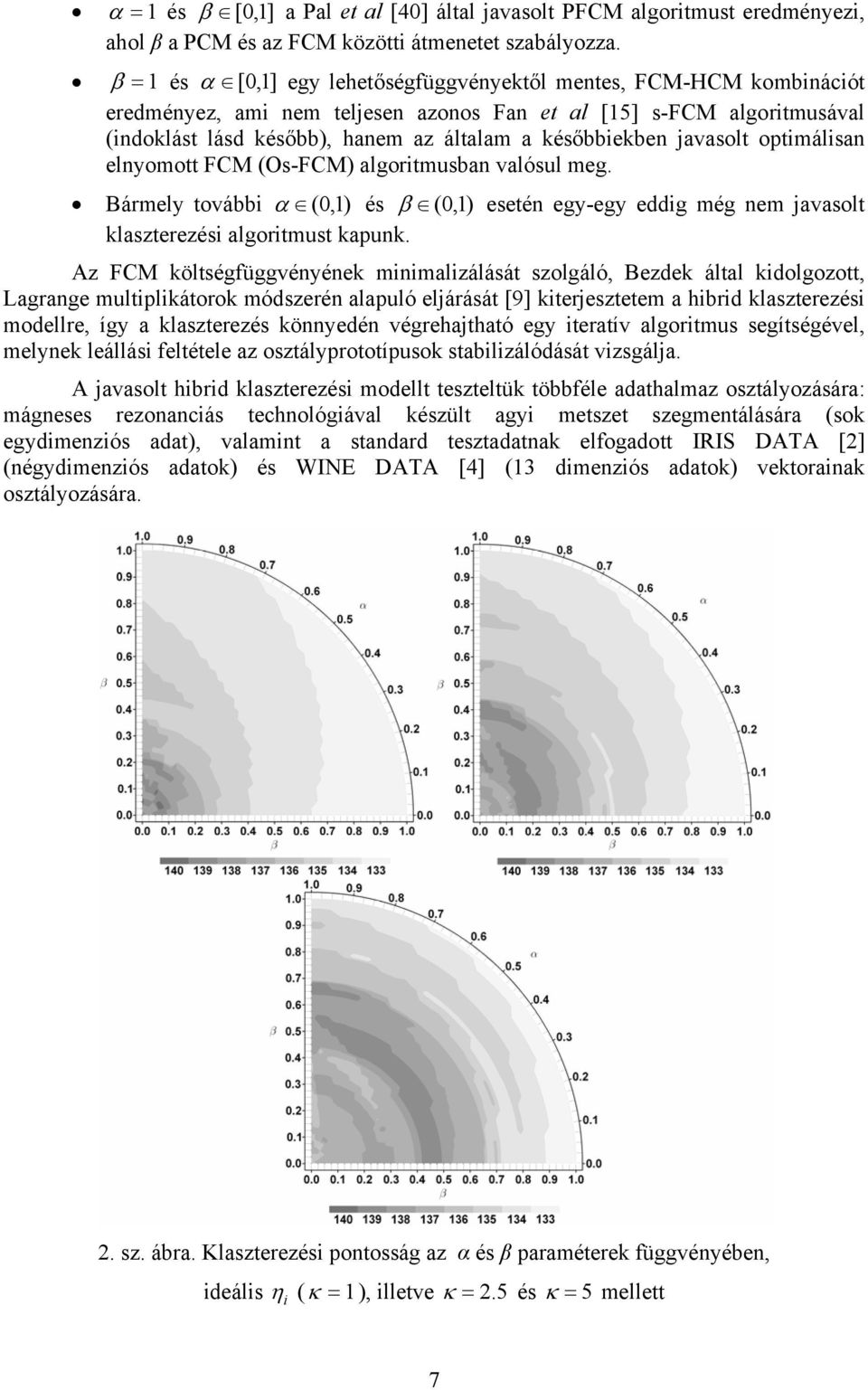 későbbiekben javasolt optimálisan elnyomott FCM (Os-FCM) algoritmusban valósul meg. Bármely további α (0,1) és β (0,1) esetén egy-egy eddig még nem javasolt klaszterezési algoritmust kapunk.