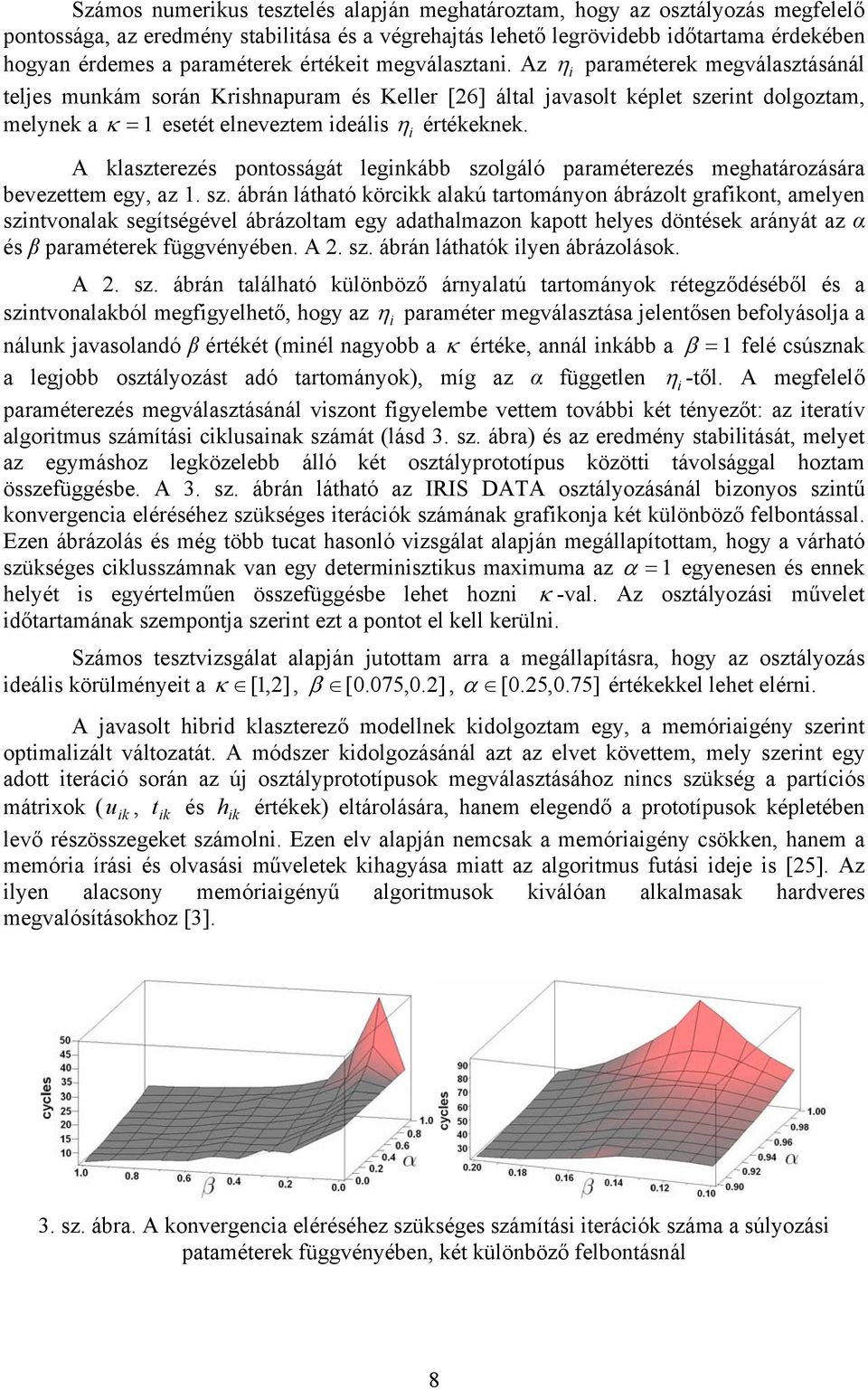 Az η i paraméterek megválasztásánál teljes munkám során Krishnapuram és Keller [26] által javasolt képlet szerint dolgoztam, melynek a κ = 1 esetét elneveztem ideális η i értékeknek.