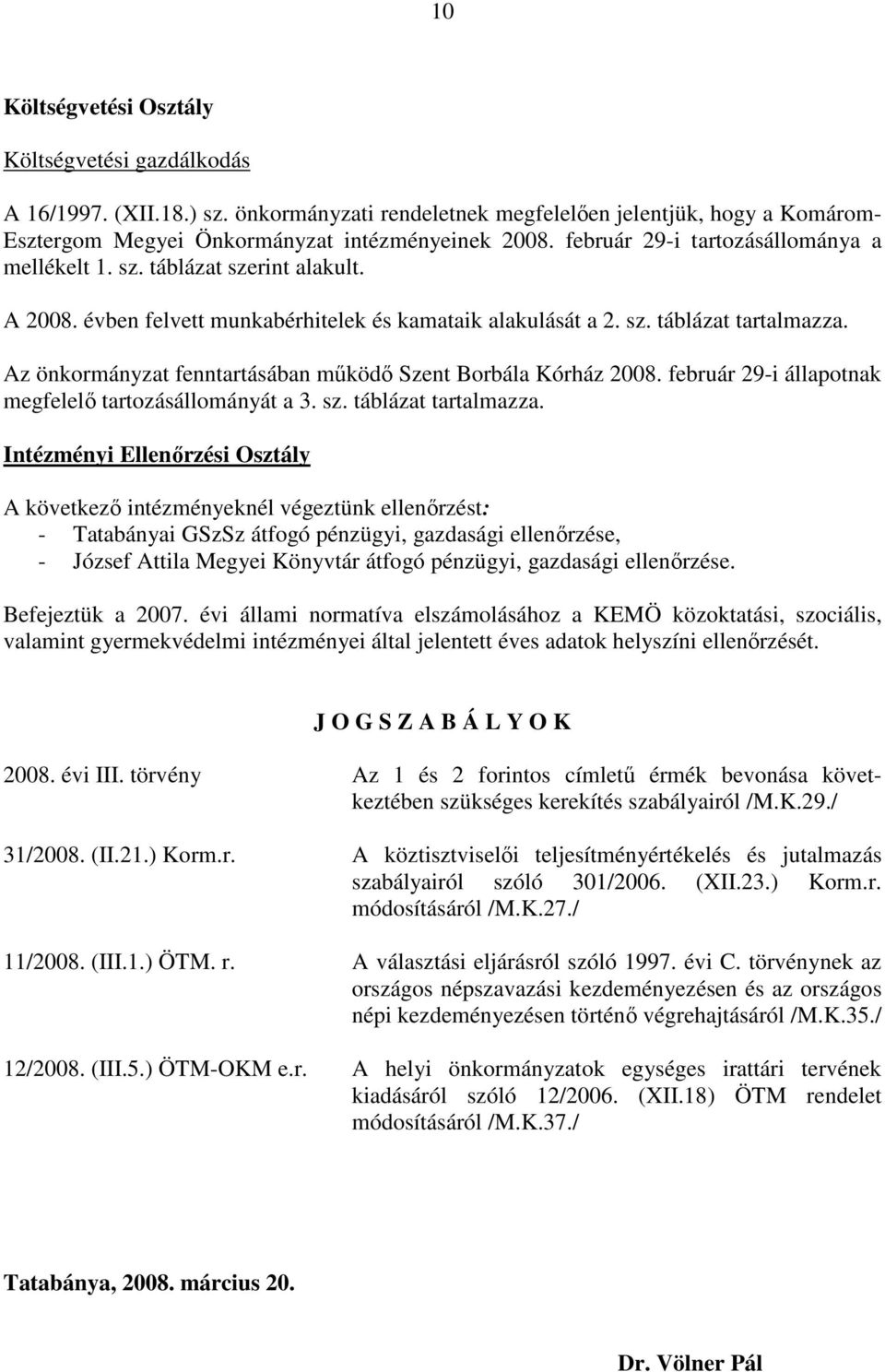 Az önkormányzat fenntartásában mőködı Szent Borbála Kórház 2008. február 29-i állapotnak megfelelı tartozásállományát a 3. sz. táblázat tartalmazza.