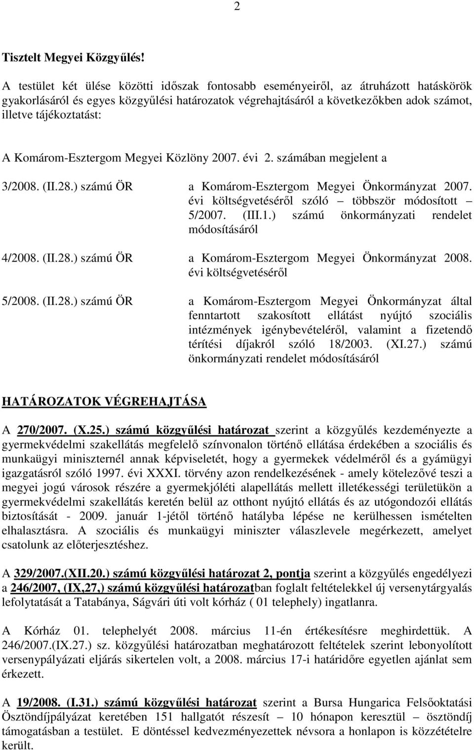 A Komárom-Esztergom Megyei Közlöny 2007. évi 2. számában megjelent a 3/2008. (II.28.) számú ÖR a Komárom-Esztergom Megyei Önkormányzat 2007. évi költségvetésérıl szóló többször módosított 5/2007.