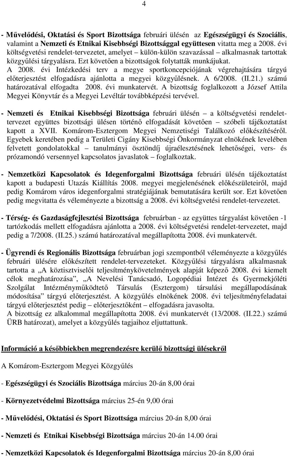 évi Intézkedési terv a megye sportkoncepciójának végrehajtására tárgyú elıterjesztést elfogadásra ajánlotta a megyei közgyőlésnek. A 6/2008. (II.21.) számú határozatával elfogadta 2008.