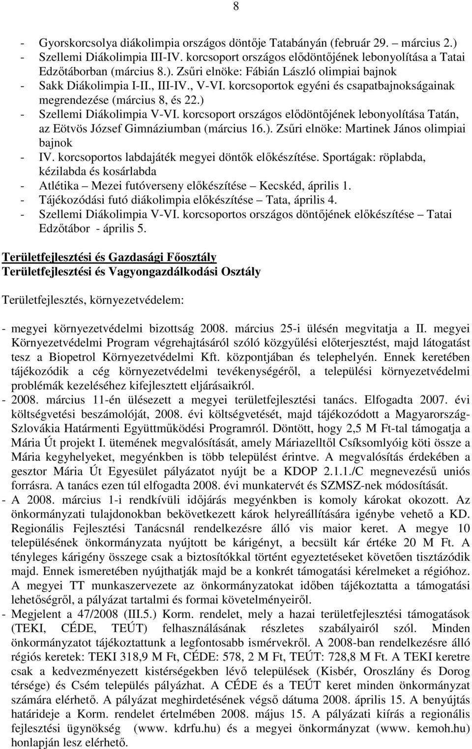 korcsoport országos elıdöntıjének lebonyolítása Tatán, az Eötvös József Gimnáziumban (március 16.). Zsőri elnöke: Martinek János olimpiai bajnok - IV.