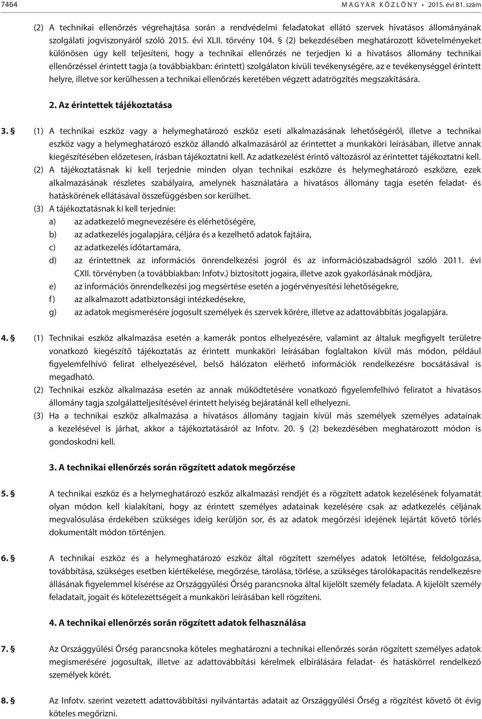 (2) bekezdésében meghatározott követelményeket különösen úgy kell teljesíteni, hogy a technikai ellenőrzés ne terjedjen ki a hivatásos állomány technikai ellenőrzéssel érintett tagja (a továbbiakban: