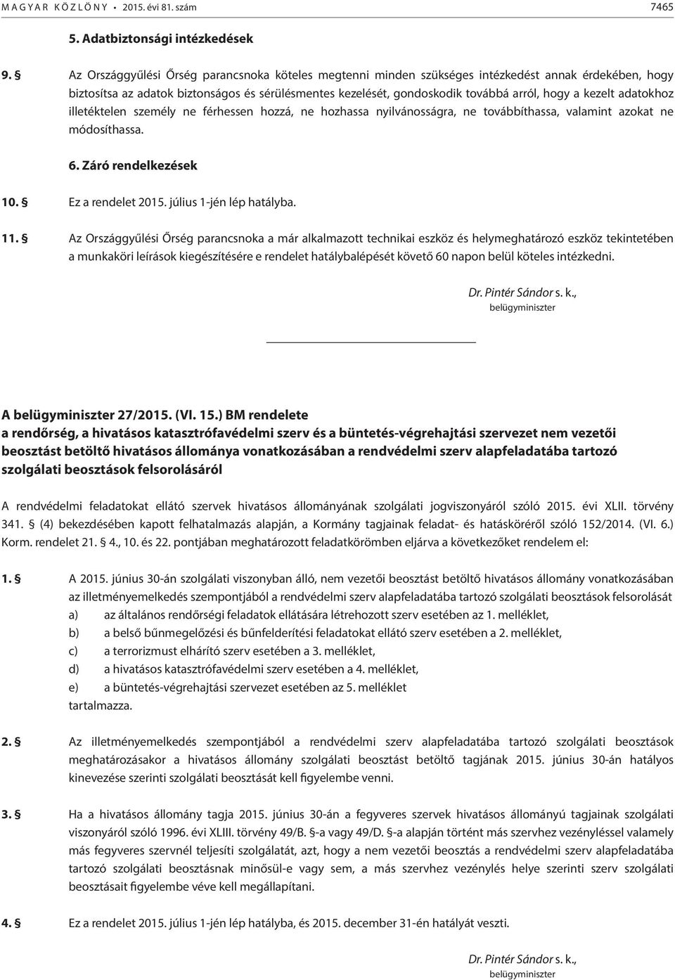 kezelt adatokhoz illetéktelen személy ne férhessen hozzá, ne hozhassa nyilvánosságra, ne továbbíthassa, valamint azokat ne módosíthassa. 6. Záró rendelkezések 10. Ez a rendelet 2015.