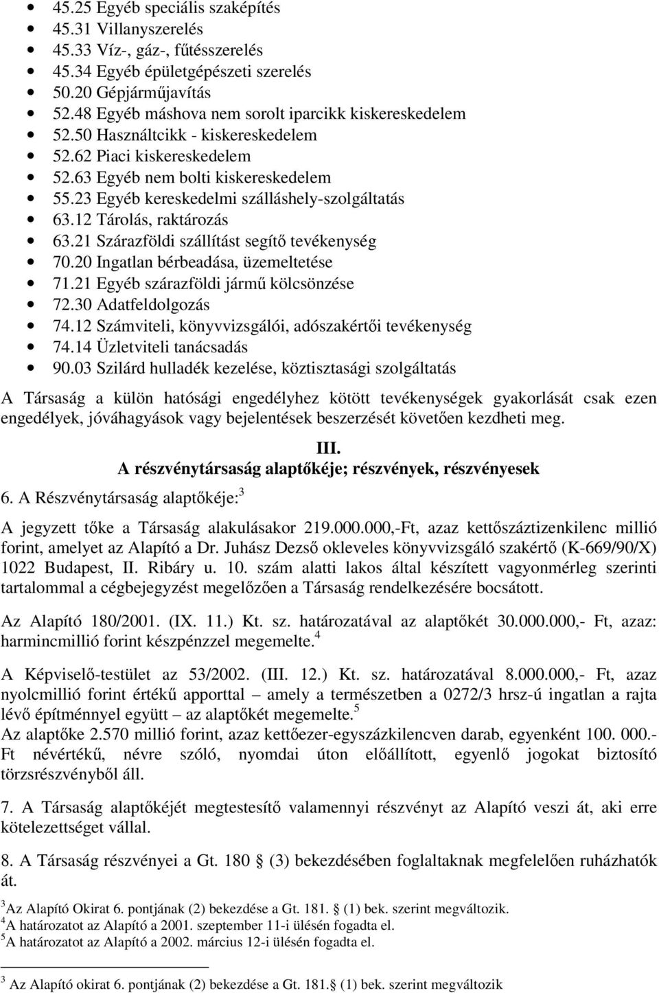 23 Egyéb kereskedelmi szálláshely-szolgáltatás 63.12 Tárolás, raktározás 63.21 Szárazföldi szállítást segít tevékenység 70.20 Ingatlan bérbeadása, üzemeltetése 71.