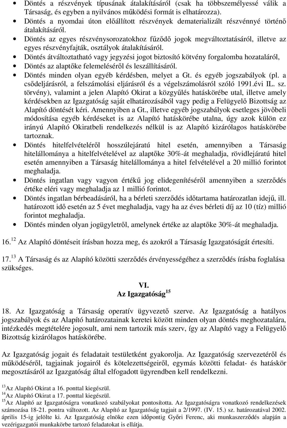 Döntés az egyes részvénysorozatokhoz fzd jogok megváltoztatásáról, illetve az egyes részvényfajták, osztályok átalakításáról.