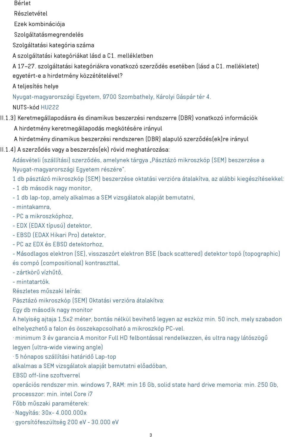 A teljesítés helye Nyugat-magyarországi Egyetem, 9700 Szombathely, Károlyi Gáspár tér 4. NUTS-kód HU222 II.1.
