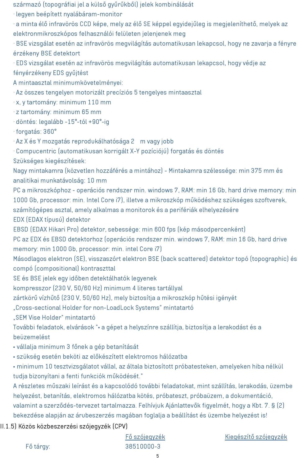 esetén az infravörös megvilágítás automatikusan lekapcsol, hogy védje az fényérzékeny EDS gyűjtést A mintaasztal minimumkövetelményei: Az összes tengelyen motorizált precíziós 5 tengelyes mintaasztal