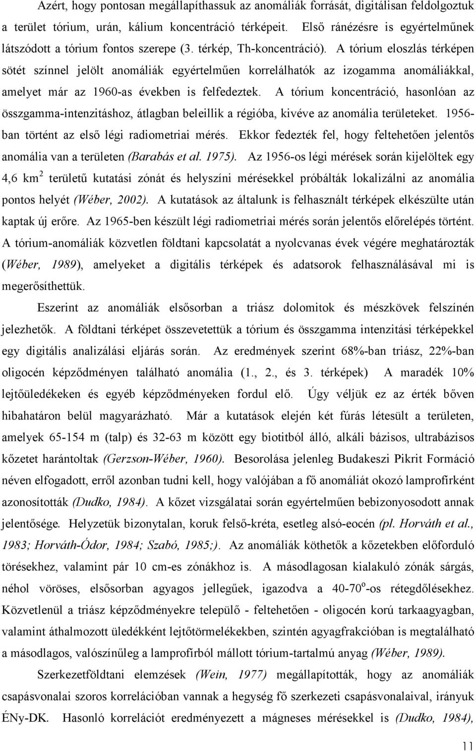 A tórium eloszlás térképen sötét színnel jelölt anomáliák egyértelmően korrelálhatók az izogamma anomáliákkal, amelyet már az 1960-as években is felfedeztek.