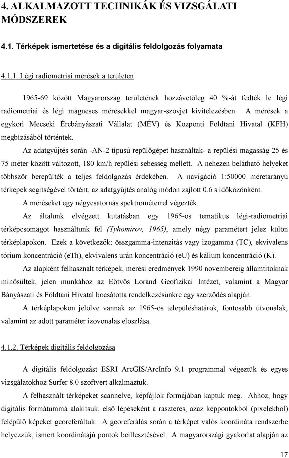 1. Légi radiometriai mérések a területen 1965-69 között Magyarország területének hozzávetıleg 40 %-át fedték le légi radiometriai és légi mágneses mérésekkel magyar-szovjet kivitelezésben.