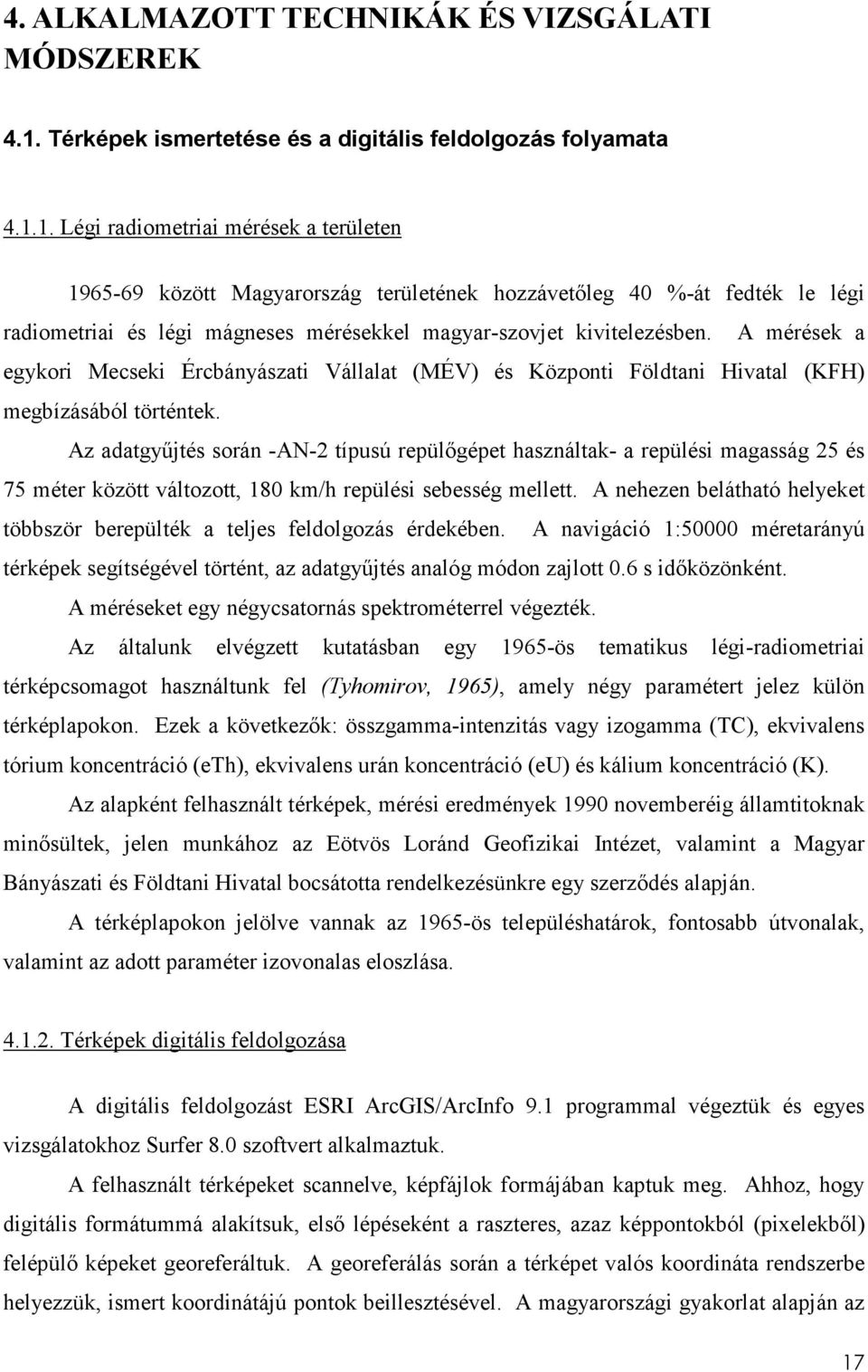 1. Légi radiometriai mérések a területen 1965-69 között Magyarország területének hozzávetıleg 40 %-át fedték le légi radiometriai és légi mágneses mérésekkel magyar-szovjet kivitelezésben.