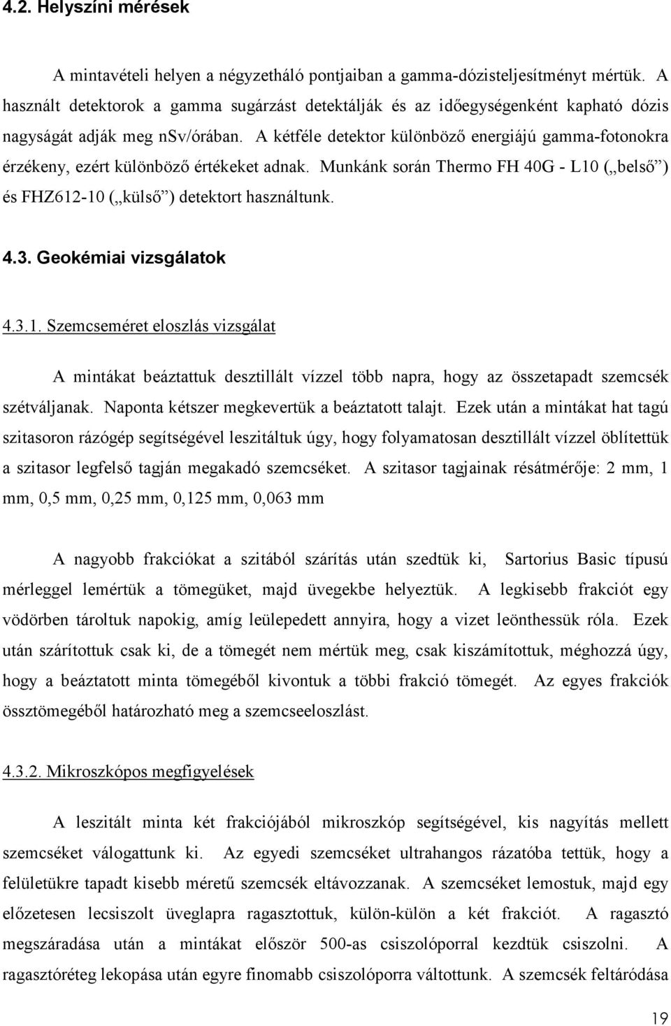 A kétféle detektor különbözı energiájú gamma-fotonokra érzékeny, ezért különbözı értékeket adnak. Munkánk során Thermo FH 40G - L10 ( belsı ) és FHZ612-10 ( külsı ) detektort használtunk. 4.3.