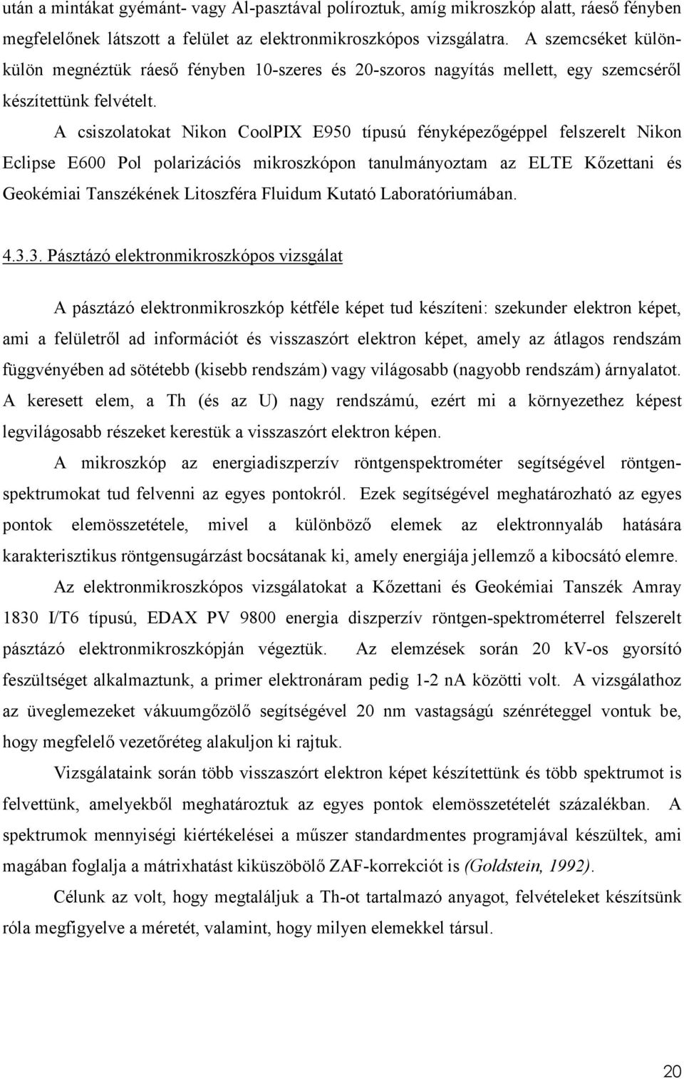 A csiszolatokat Nikon CoolPIX E950 típusú fényképezıgéppel felszerelt Nikon Eclipse E600 Pol polarizációs mikroszkópon tanulmányoztam az ELTE Kızettani és Geokémiai Tanszékének Litoszféra Fluidum