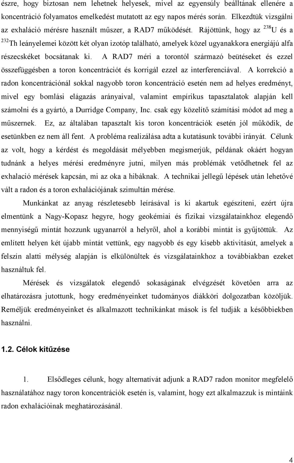 Rájöttünk, hogy az 238 U és a 232 Th leányelemei között két olyan izotóp található, amelyek közel ugyanakkora energiájú alfa részecskéket bocsátanak ki.