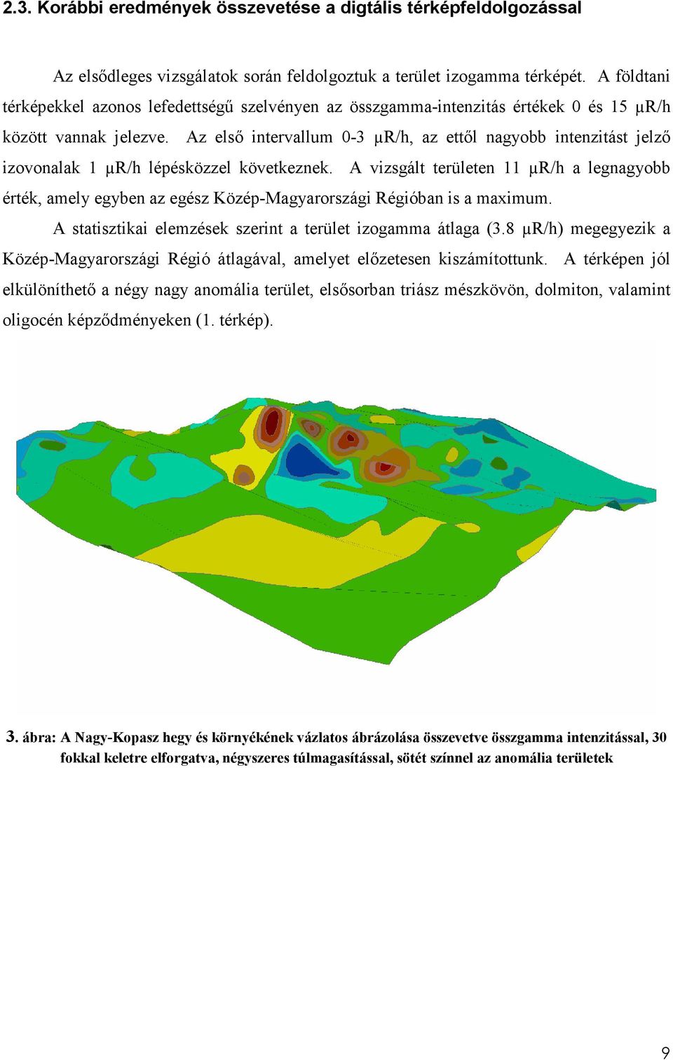 Az elsı intervallum 0-3 µr/h, az ettıl nagyobb intenzitást jelzı izovonalak 1 µr/h lépésközzel következnek.