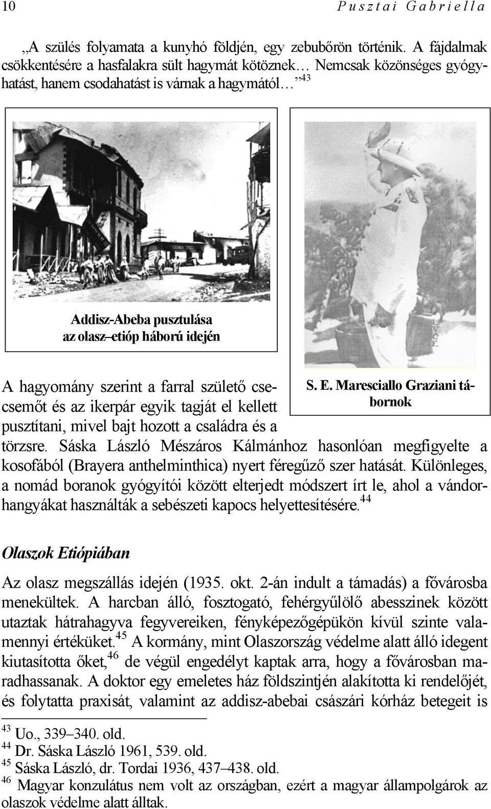 hagyomány szerint a farral születő csecsemőt és az ikerpár egyik tagját el kellett pusztítani, mivel bajt hozott a családra és a S. E. Maresciallo Graziani tábornok törzsre.