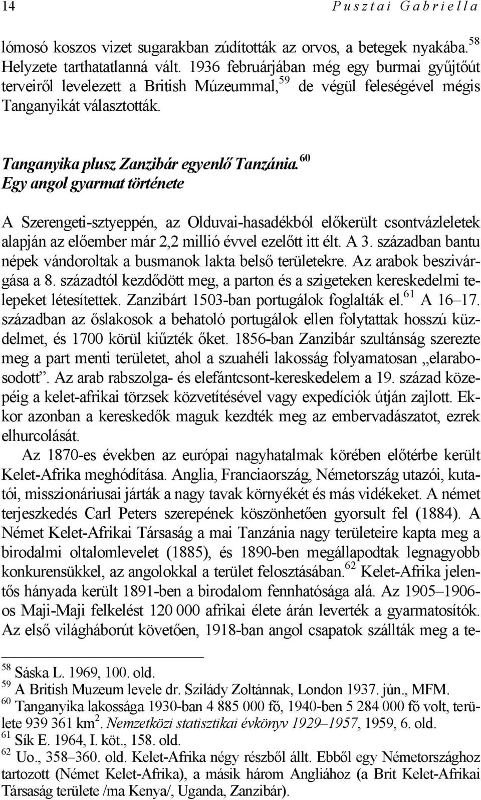 60 Egy angol gyarmat története A Szerengeti-sztyeppén, az Olduvai-hasadékból előkerült csontvázleletek alapján az előember már 2,2 millió évvel ezelőtt itt élt. A 3.