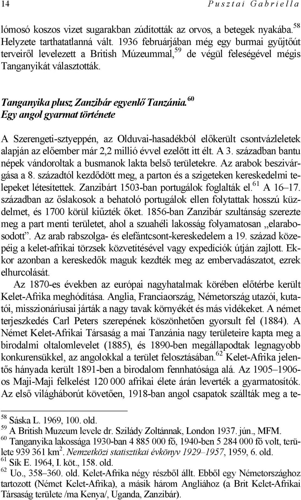 60 Egy angol gyarmat története A Szerengeti-sztyeppén, az Olduvai-hasadékból előkerült csontvázleletek alapján az előember már 2,2 millió évvel ezelőtt itt élt. A 3.