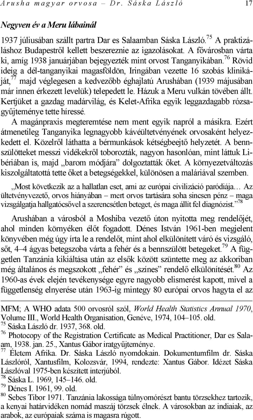 76 Rövid ideig a dél-tanganyikai magasföldön, Iringában vezette 16 szobás klinikáját, 77 majd véglegesen a kedvezőbb éghajlatú Arushában (1939 májusában már innen érkezett levelük) telepedett le.