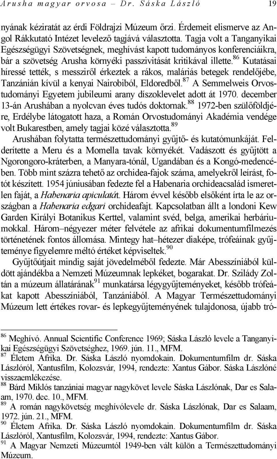 86 Kutatásai híressé tették, s messziről érkeztek a rákos, maláriás betegek rendelőjébe, Tanzánián kívül a kenyai Nairobiból, Eldoredből.