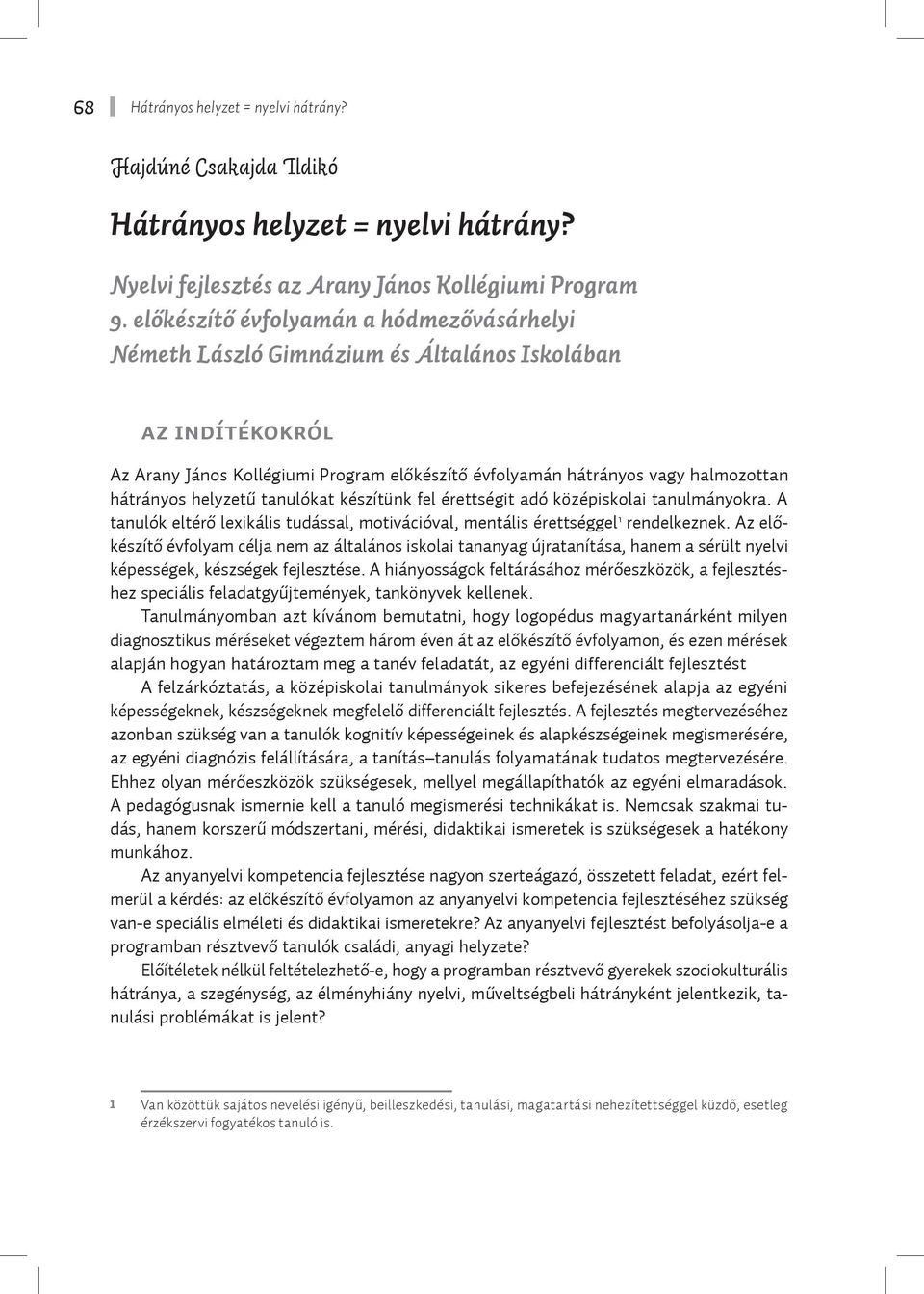 helyzetű tanulókat készítünk fel érettségit adó középiskolai tanulmányokra. A tanulók eltérő lexikális tudással, motivációval, mentális érettséggel 1 rendelkeznek.