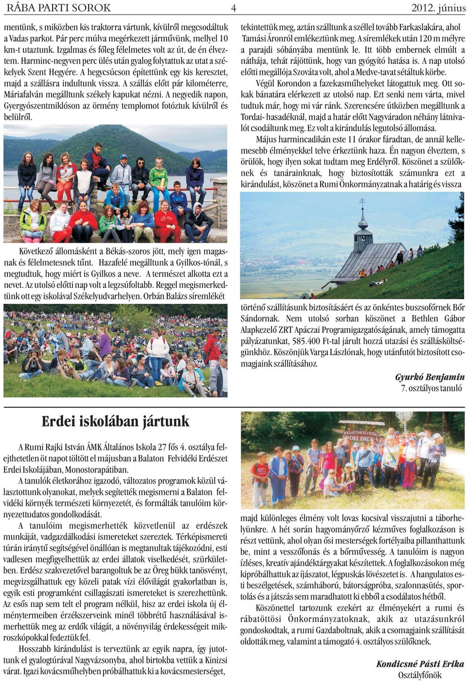 A hegycsúcson építettünk egy kis keresztet, majd a szállásra indultunk vissza. A szállás elõtt pár kilométerre, Máriafalván megálltunk székely kapukat nézni.
