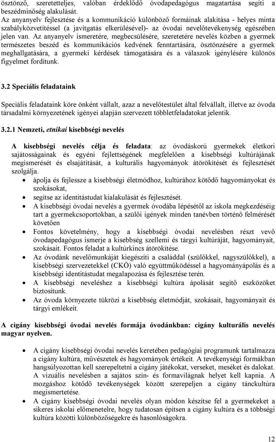 Az anyanyelv ismeretére, megbecsülésére, szeretetére nevelés közben a gyermek természetes beszéd és kommunikációs kedvének fenntartására, ösztönzésére a gyermek meghallgatására, a gyermeki kérdések