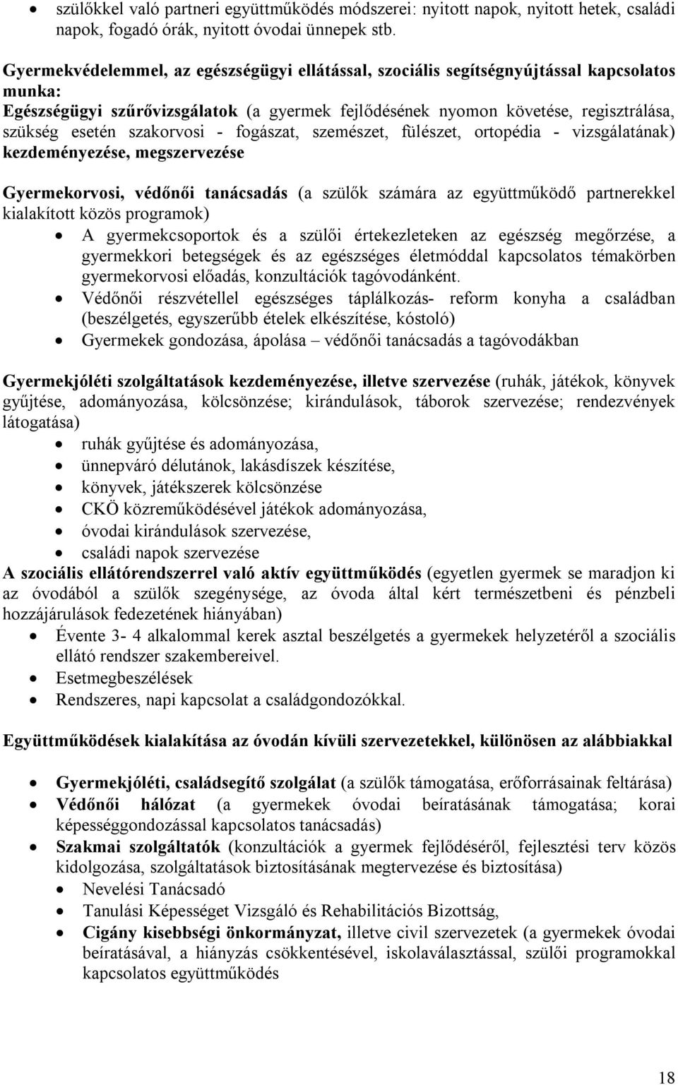 szakorvosi - fogászat, szemészet, fülészet, ortopédia - vizsgálatának) kezdeményezése, megszervezése Gyermekorvosi, védőnői tanácsadás (a szülők számára az együttműködő partnerekkel kialakított közös