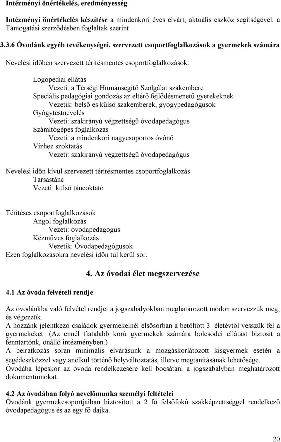 Szolgálat szakembere Speciális pedagógiai gondozás az eltérő fejlődésmenetű gyerekeknek Vezetik: belső és külső szakemberek, gyógypedagógusok Gyógytestnevelés Vezeti: szakirányú végzettségű