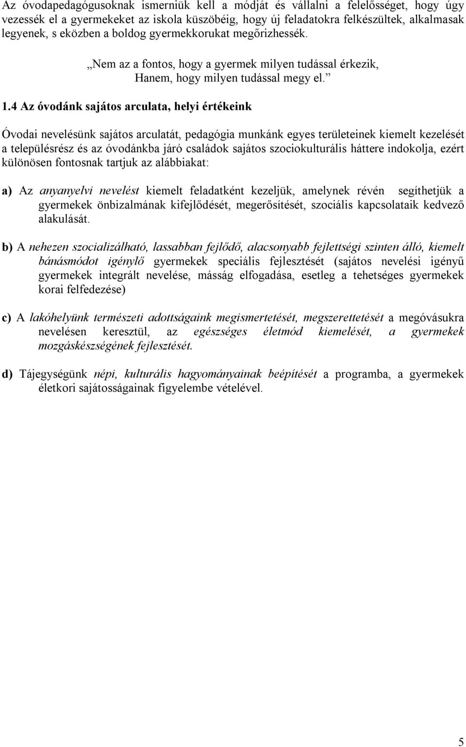 4 Az óvodánk sajátos arculata, helyi értékeink Óvodai nevelésünk sajátos arculatát, pedagógia munkánk egyes területeinek kiemelt kezelését a településrész és az óvodánkba járó családok sajátos