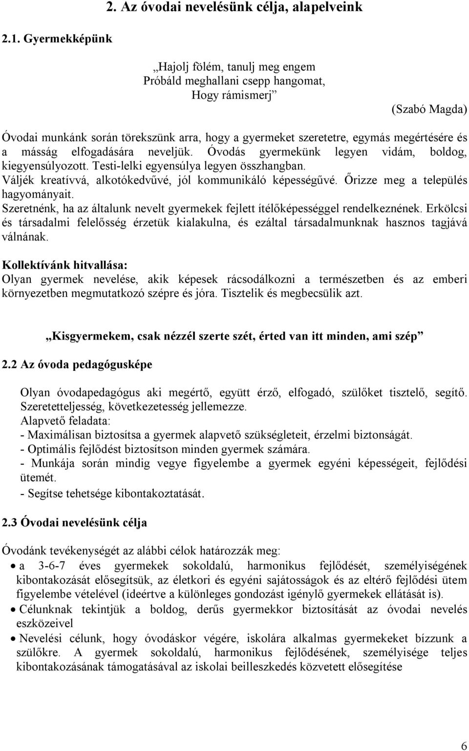 szeretetre, egymás megértésére és a másság elfogadására neveljük. Óvodás gyermekünk legyen vidám, boldog, kiegyensúlyozott. Testi-lelki egyensúlya legyen összhangban.